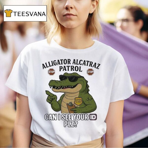 Alligator Alcatraz Stop Can I See Your Id Plz Gator Glord T Shirt