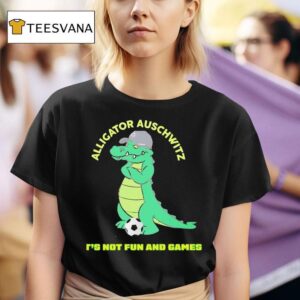 Alligator Auschwitz It S Not Fun And Games Meme T Shirt
