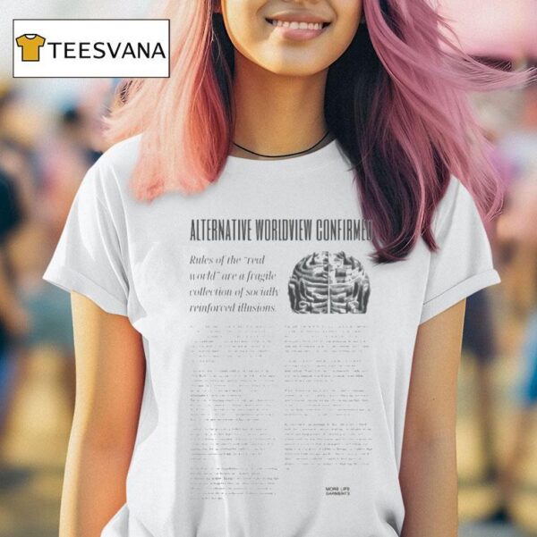 Alternative Worldview Confirmed Rules Of The Real World Are A Fragile Collection Of Socially Reinforced Illusions T Shirt