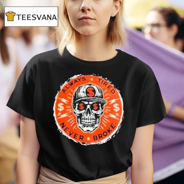 Always Tired Never Broke Skull T Shirt