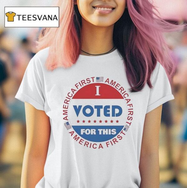 America First I Voted For This T Shirt