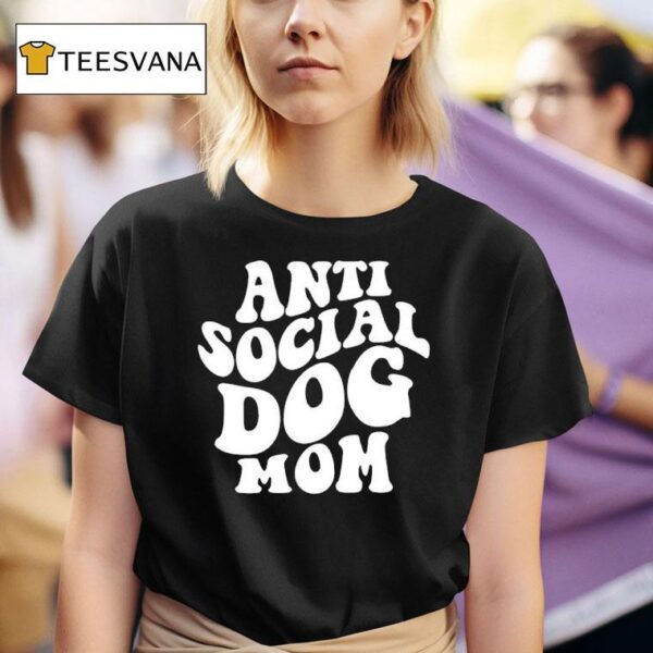 Anti Social Dog Mom T Shirt