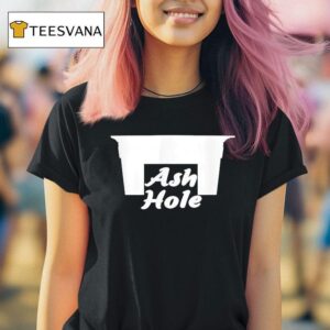 Ash Hole Funny T Shirt
