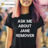 Ask Me About Jane Remover T Shirt