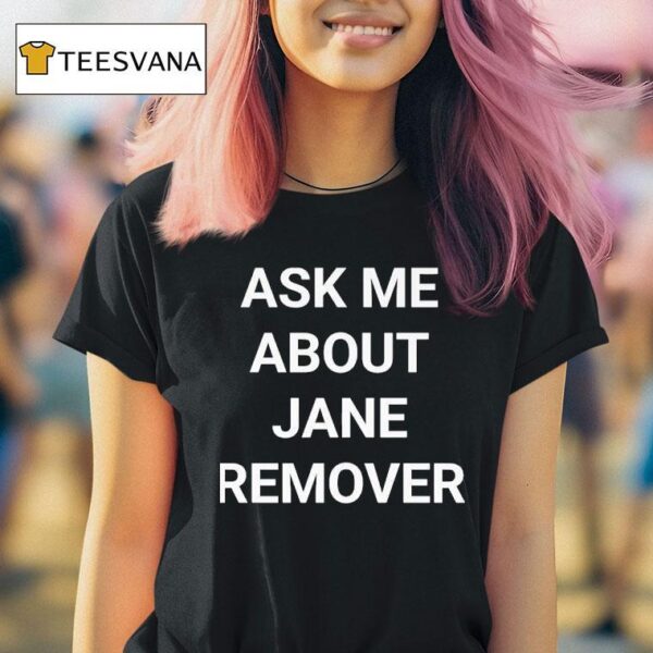 Ask Me About Jane Remover T Shirt