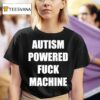 Autism Powered Fuck Machine T Shirt