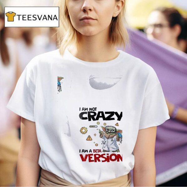 Baby Yoda I Am Not Crazy I Am A Beta Version T Shirt