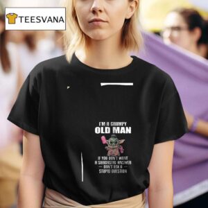 Baby Yoda I M A Grumpy Old Man If You Don T Want A Sarcastic Answer T Shirt