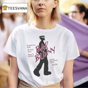 Bad Bunny If You Re Not A Real Fan Don T Come Most Wanted Tour T Shirt