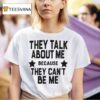 Bakhar Nabieva They Talk About Me Because They Can T Be Me T Shirt