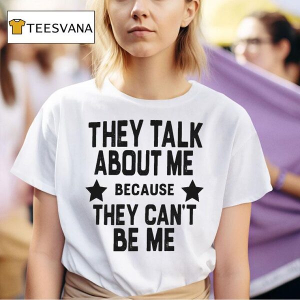 Bakhar Nabieva They Talk About Me Because They Can T Be Me T Shirt