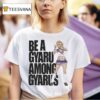 Be A Gyaru Among Gyarus T Shirt