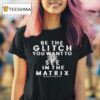 Be The Glitch You Want To See In The Matrix Eye T Shirt