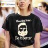 Bearded Men Do It Better T Shirt