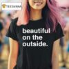 Beautiful On The Outside T Shirt