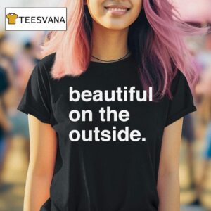 Beautiful On The Outside T Shirt