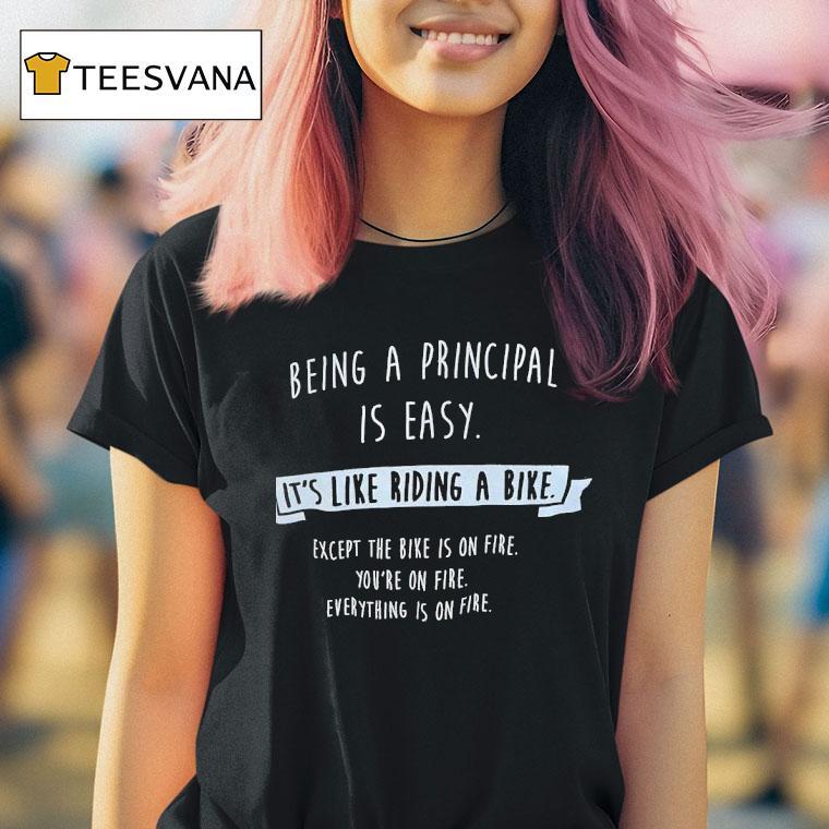Being A Principal Is Easy It S Like Riding A Bike Except The Bike Is On Fire T Shirt