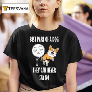 Best Part Of A Dog They Can Never Say No Dog T Shirt