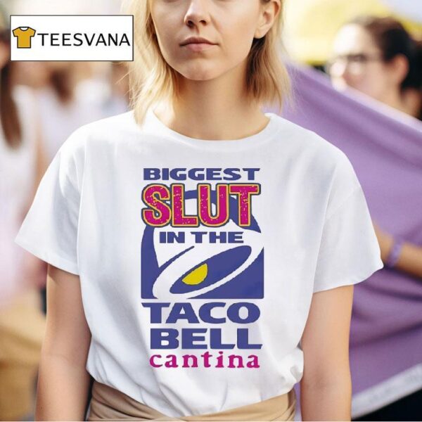 Biggest Slut In The Taco Bell The Cantina T Shirt