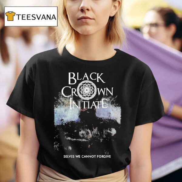 Black Crown Initiate Selves We Cannot Forgive T Shirt
