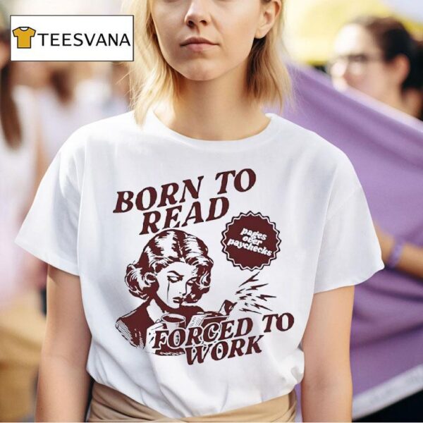 Born To Read Forced To Work T Shirt
