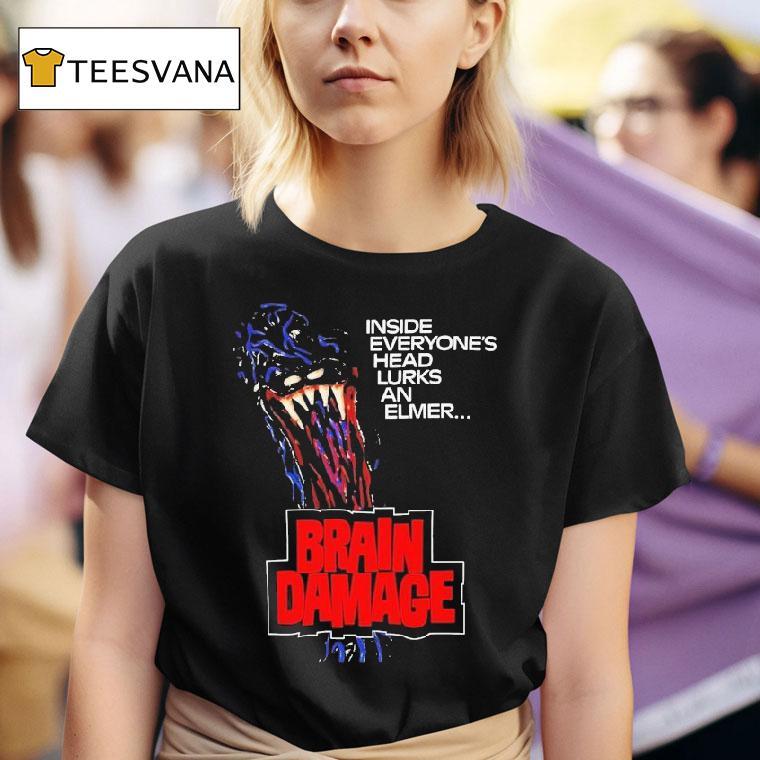 Brain Damage Inside Everyone S Head Lurks An Elmer Horror T Shirt