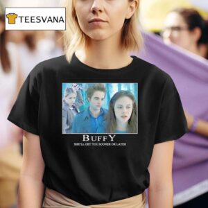Buffy She Ll Get You Sooner Or Later T Shirt