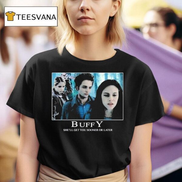 Buffy She Ll Get You Sooner Or Later The Vampire Slayer Twiligh T Shirt