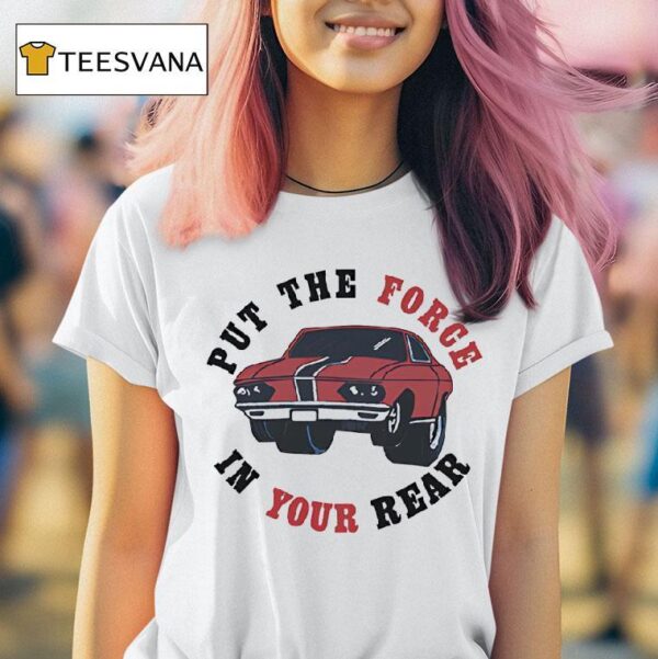 Car Put The Force In Your Rear T Shirt