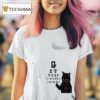 Cat Get The Fuckway From Me T Shirt