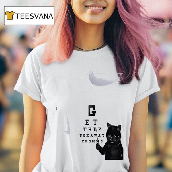 Cat Get The Fuckway From Me T Shirt
