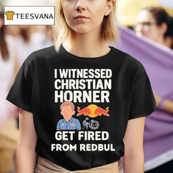 Christian Horner I Witnessed Christian Horner Get Fired From Red Bull T Shirt