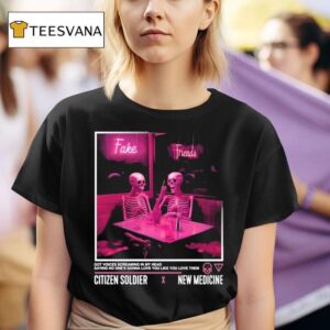 Citizen Soldier X New Medicine Fake Friends Got Voices Screaming In My Head Saying No One S Gonna Love You Like You Love Them Skeletons T Shirt