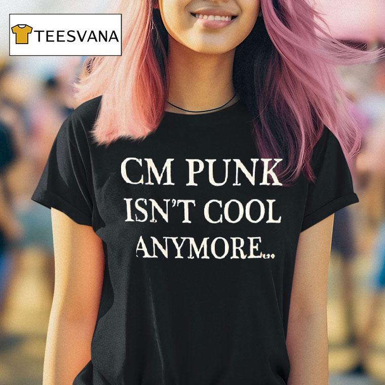 Cm Punk Isn T Cool Anymore T Shirt