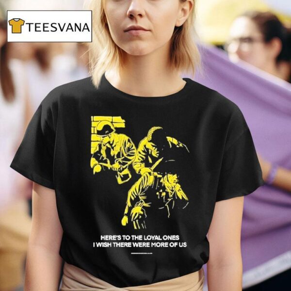 Conservative Military Image Here S To The Loyal Ones I Wish There Were More Of Us T Shirt