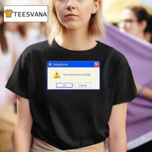 Critical Error You Have No Brain Cells Lef T Shirt