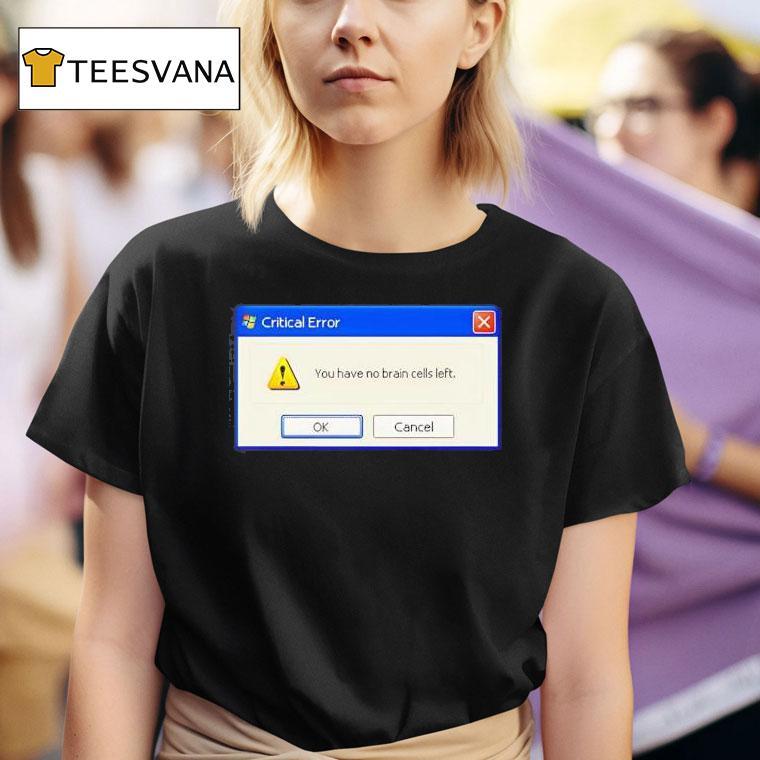 Critical Error You Have No Brain Cells Lef T Shirt