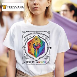 D When Someone Attacks One Party Member We All Roll For Initiative T Shirt