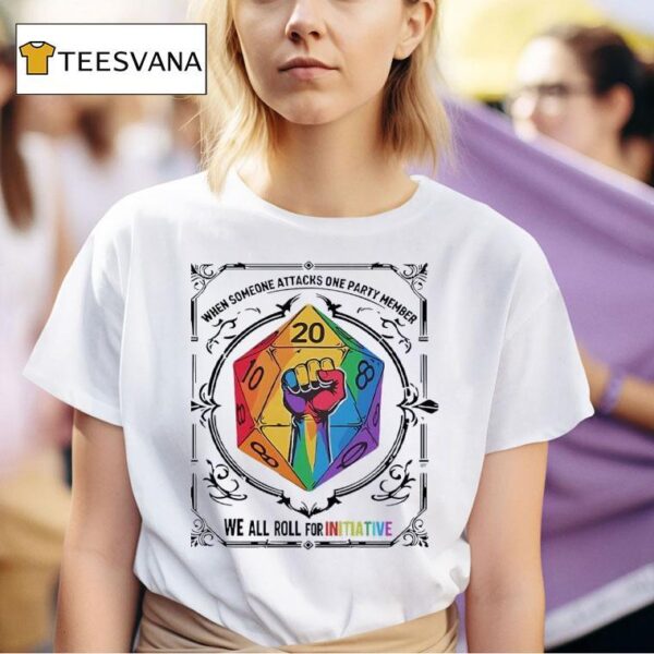 D When Someone Attacks One Party Member We All Roll For Initiative T Shirt