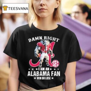 Damn Right I Am A Alabama Crimson Tide Fan Win Or Lose Sec Masco T Shirt