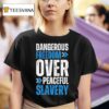 Dangerous Freedom Over Peaceful Slavery T Shirt