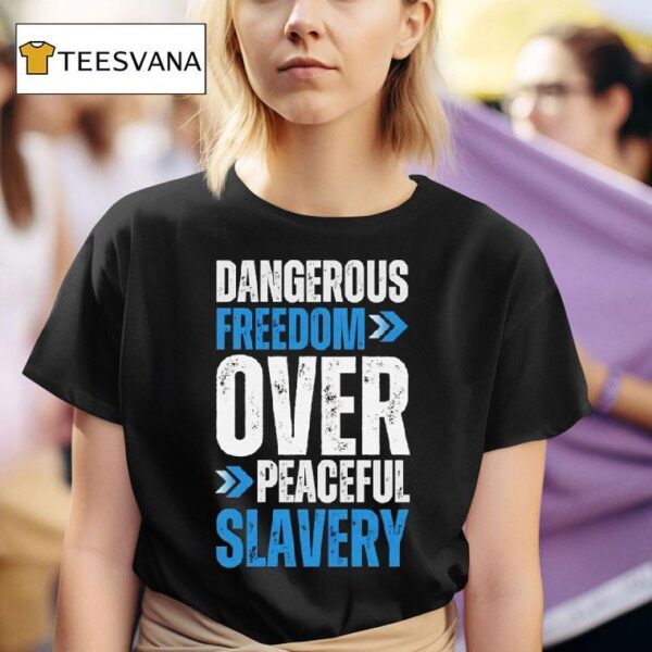 Dangerous Freedom Over Peaceful Slavery T Shirt