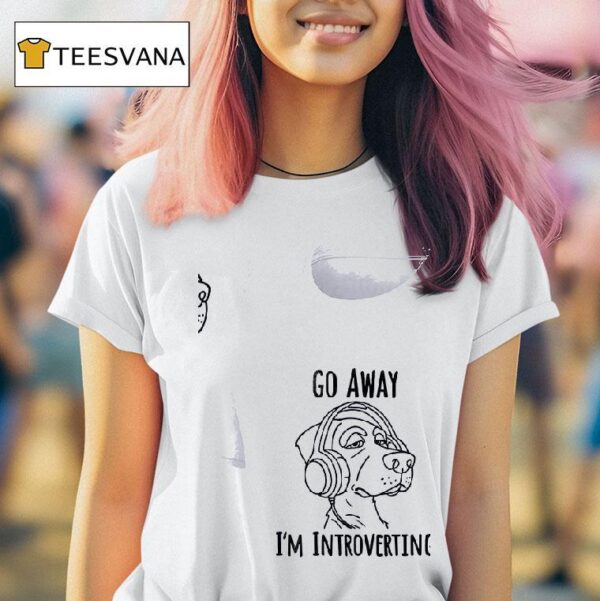 Dog Go Away I M Introverting T Shirt