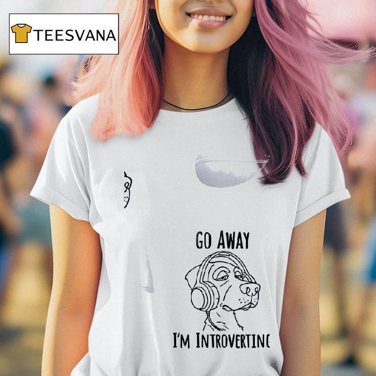 Dog Go Away I M Introverting T Shirt