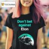 Don T Bet Against Elon T Shirt