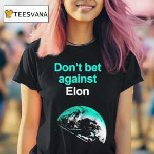 Don T Bet Against Elon T Shirt