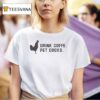 Drink Coffee Pet Cocks T Shirt