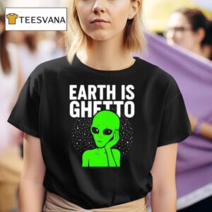 Earth Is Ghetto Alien T Shirt