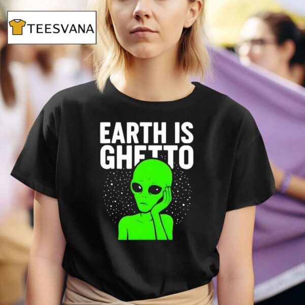Earth Is Ghetto Alien T Shirt