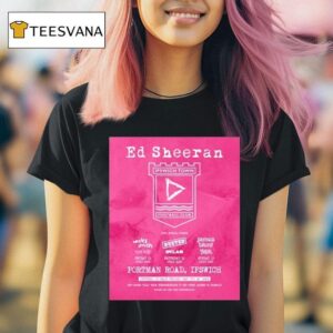 Ed Sheeran X Ipswich Town Fc Portman Road Shows On July And T Shirt
